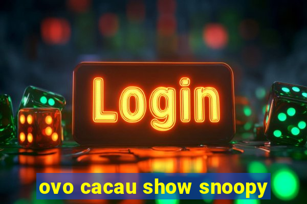 ovo cacau show snoopy